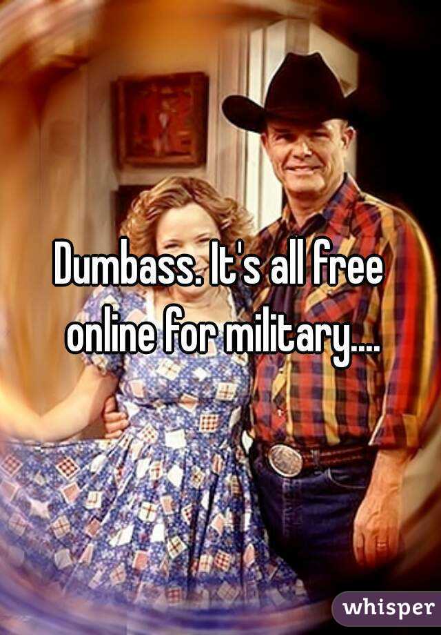 Dumbass. It's all free online for military....