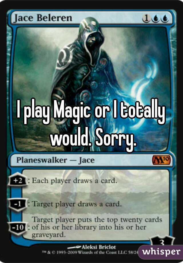 I play Magic or I totally would. Sorry.