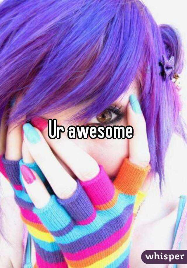 Ur awesome 