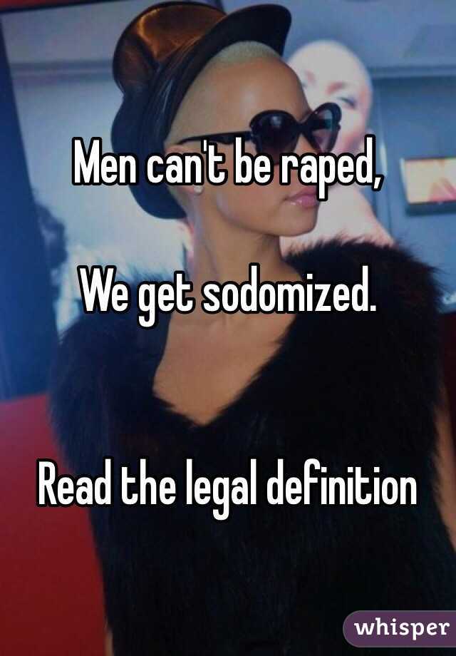 Men can't be raped,

We get sodomized.


Read the legal definition