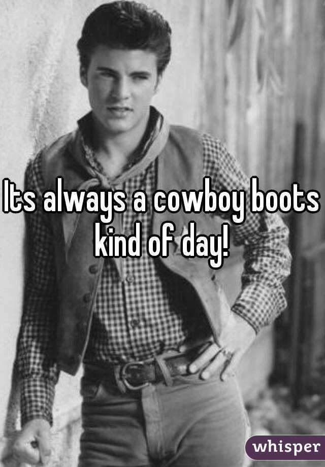 Its always a cowboy boots kind of day! 