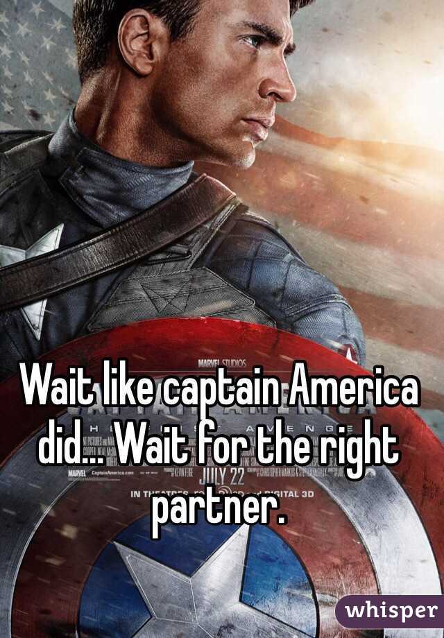 Wait like captain America did... Wait for the right partner. 