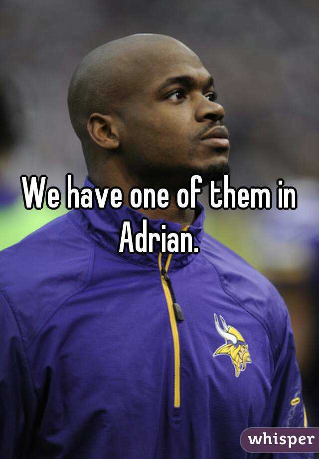 We have one of them in Adrian. 