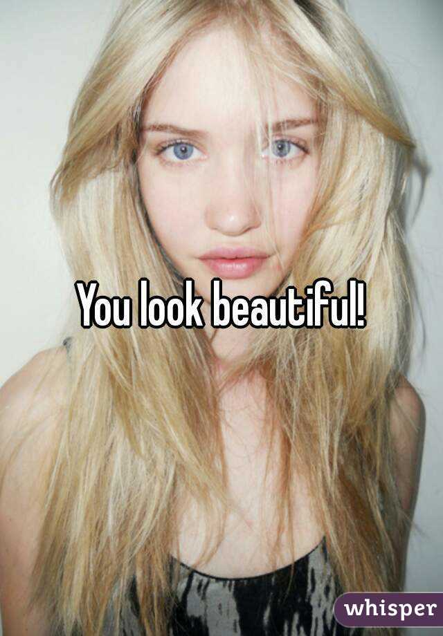 You look beautiful!
