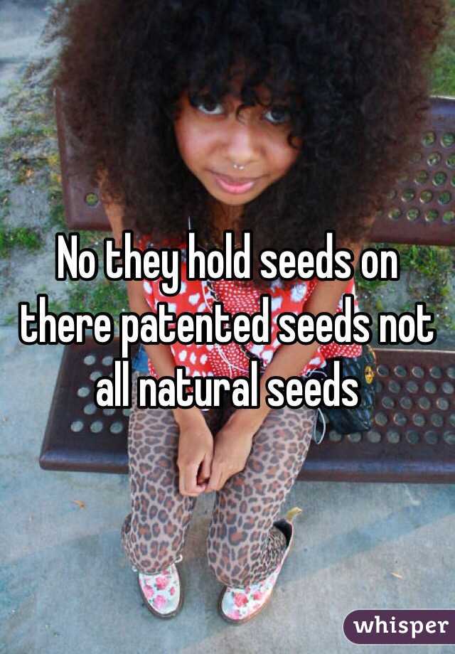 No they hold seeds on there patented seeds not all natural seeds 