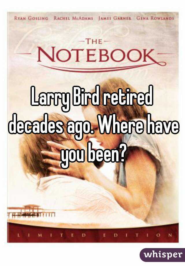 Larry Bird retired decades ago. Where have you been?