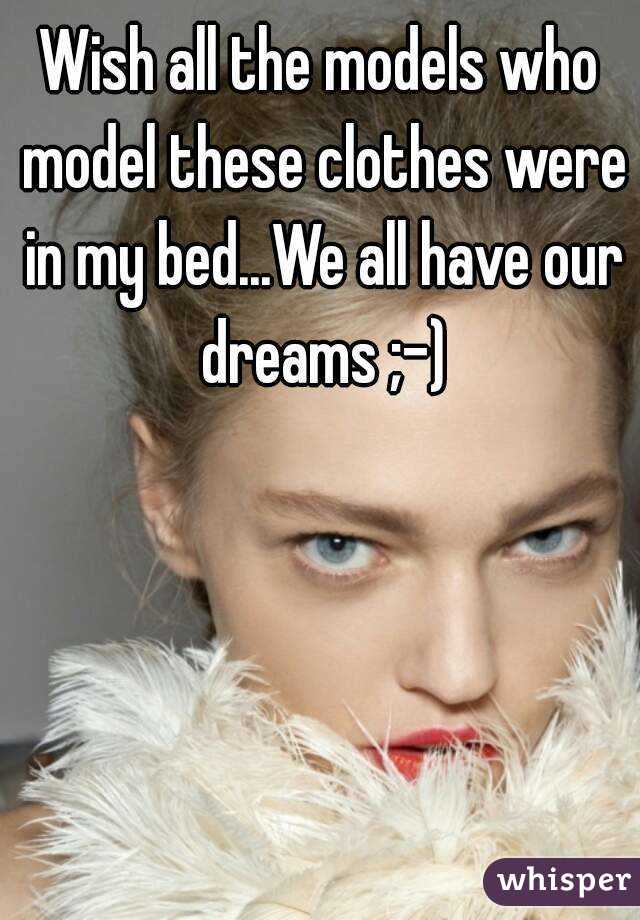 Wish all the models who model these clothes were in my bed...We all have our dreams ;-)