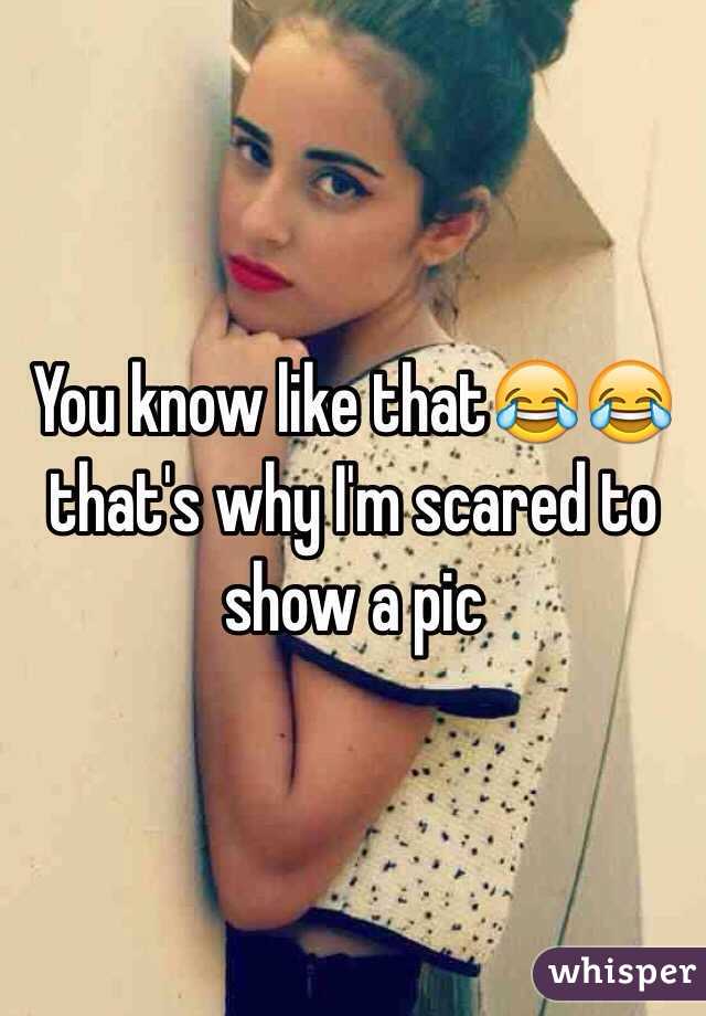 You know like that😂😂 that's why I'm scared to show a pic