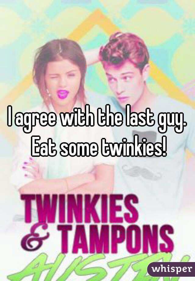 I agree with the last guy. Eat some twinkies!