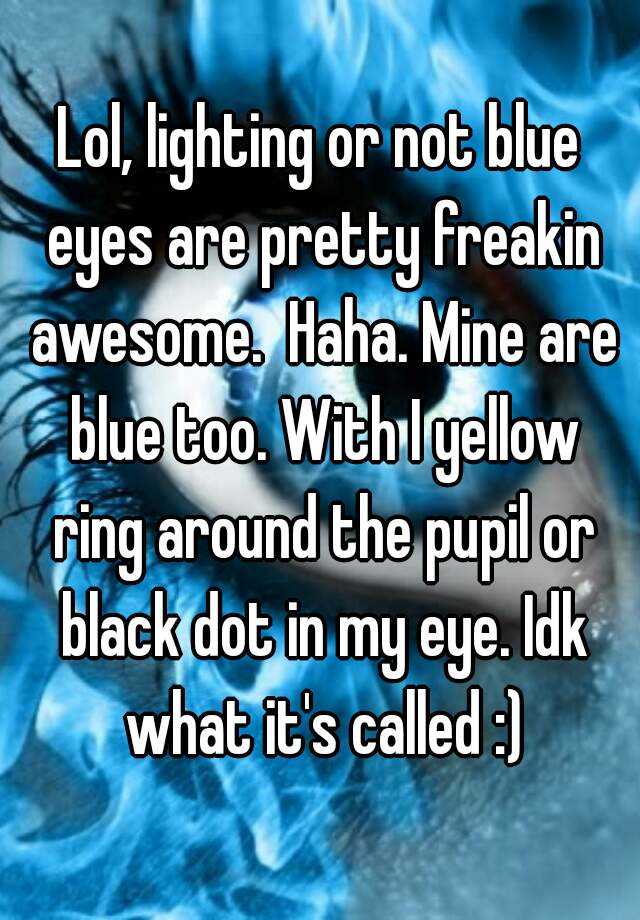 lol-lighting-or-not-blue-eyes-are-pretty-freakin-awesome-haha-mine