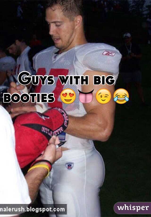 Guys with big booties 😍👅😉😂