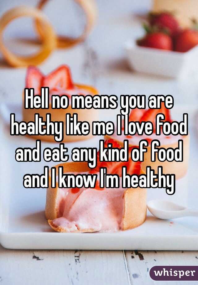 Hell no means you are healthy like me I love food and eat any kind of food and I know I'm healthy 