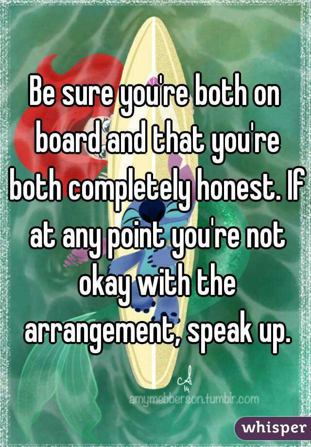 Be sure you're both on board and that you're both completely honest. If at any point you're not okay with the arrangement, speak up.