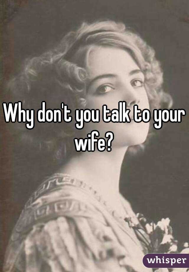 Why don't you talk to your wife? 