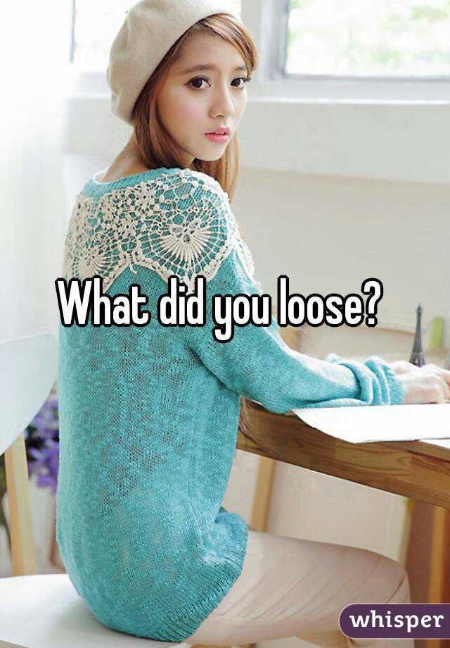 What did you loose? 