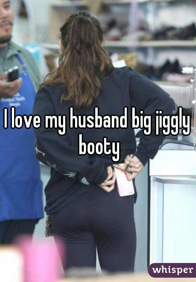 I love my husband big jiggly booty