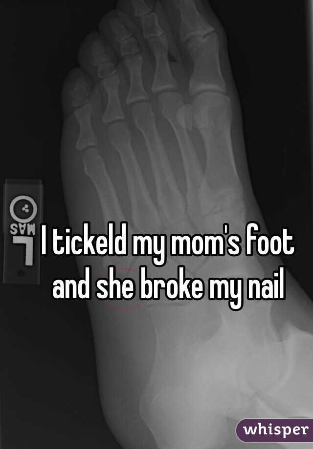 I tickeld my mom's foot and she broke my nail