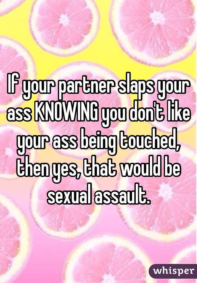 If your partner slaps your ass KNOWING you don't like your ass being touched, then yes, that would be sexual assault.