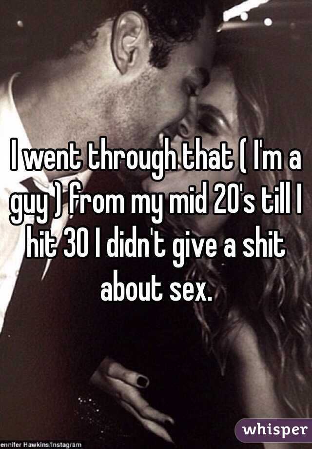 I went through that ( I'm a guy ) from my mid 20's till I hit 30 I didn't give a shit about sex. 
