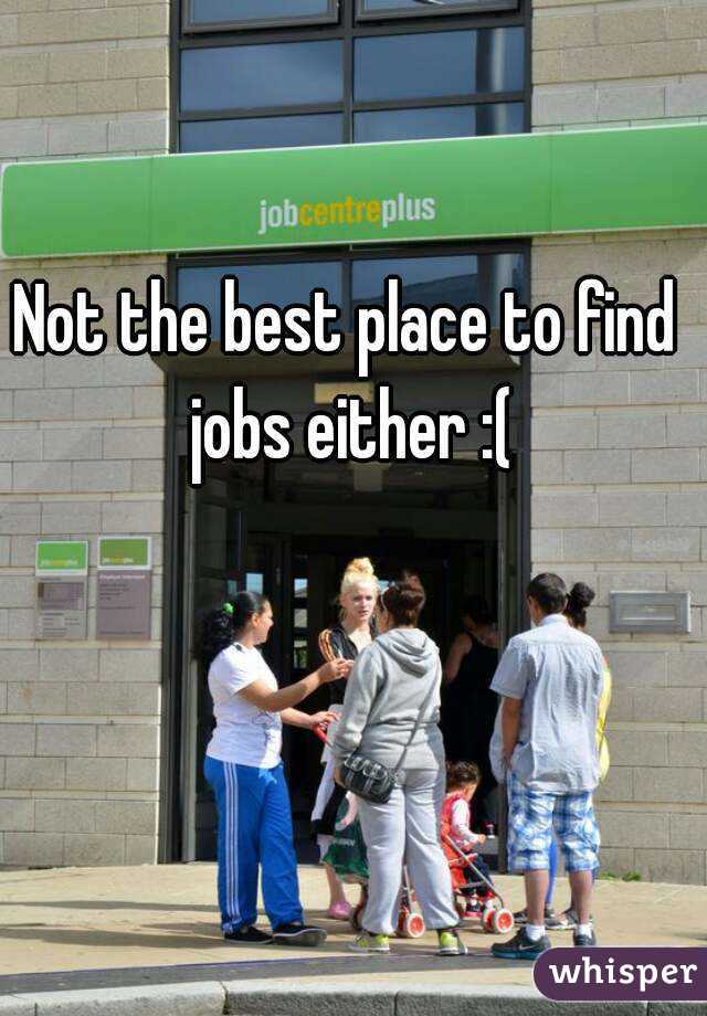Not the best place to find jobs either :(
