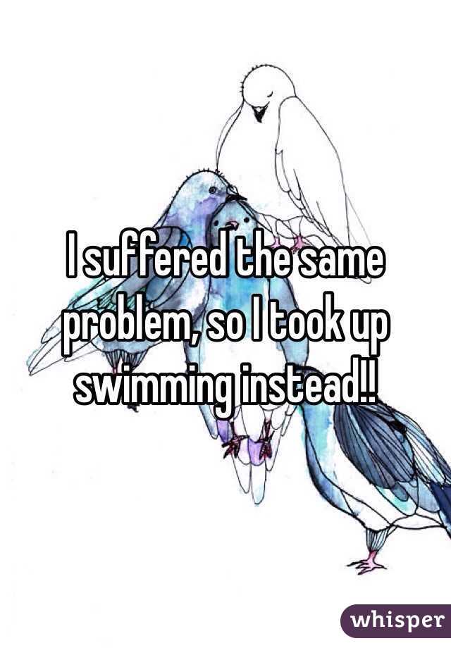 I suffered the same problem, so I took up swimming instead!!