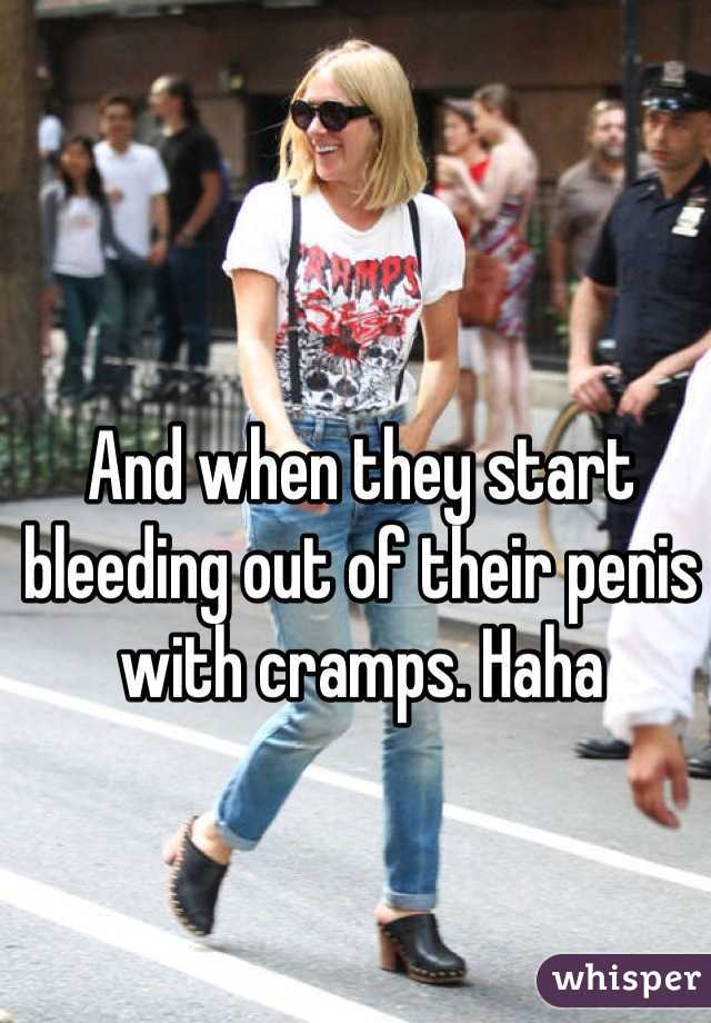 And when they start bleeding out of their penis with cramps. Haha