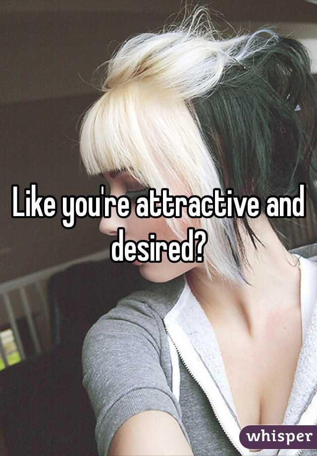 Like you're attractive and desired?