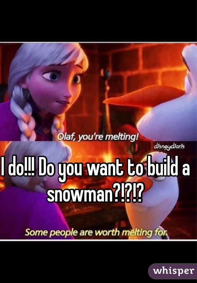 I do!!! Do you want to build a snowman?!?!?