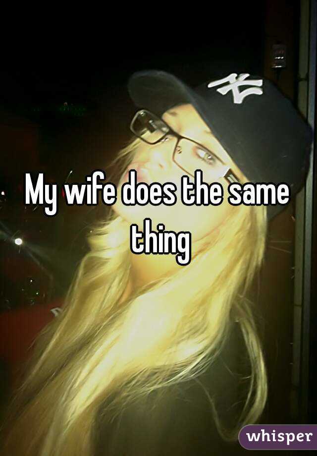 My wife does the same thing