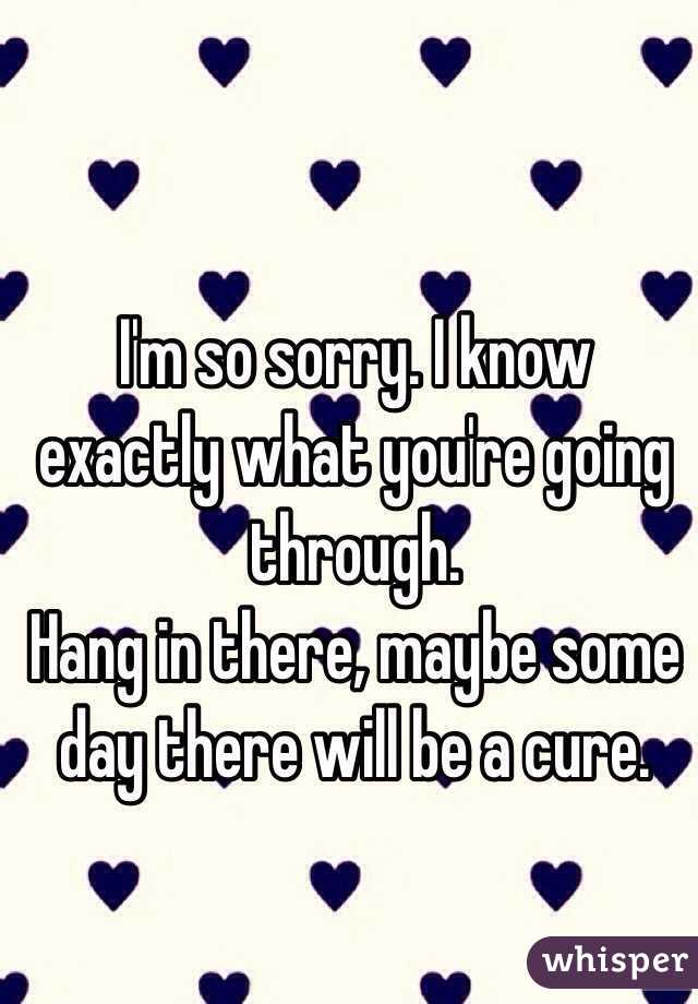 I'm so sorry. I know exactly what you're going through.
Hang in there, maybe some day there will be a cure.