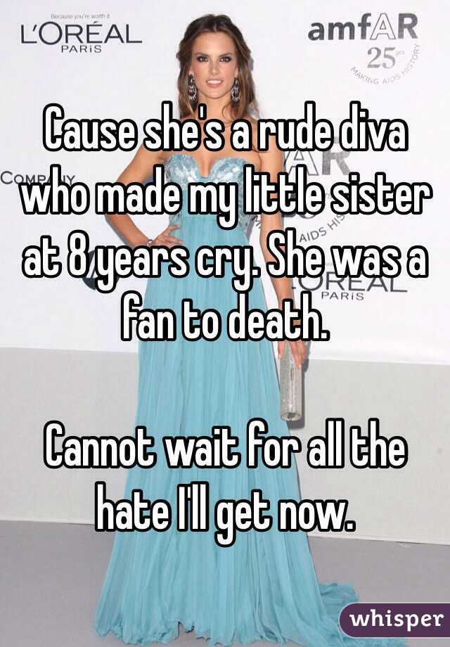 Cause she's a rude diva who made my little sister at 8 years cry. She was a fan to death. 

Cannot wait for all the hate I'll get now.