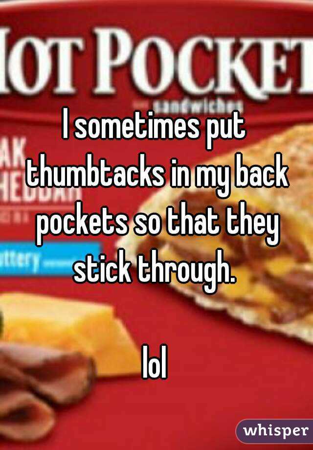 I sometimes put thumbtacks in my back pockets so that they stick through. 

lol