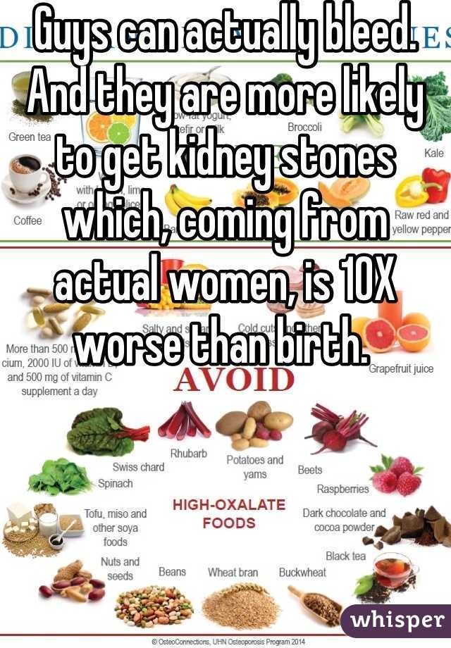 Guys can actually bleed. And they are more likely to get kidney stones which, coming from actual women, is 10X worse than birth. 