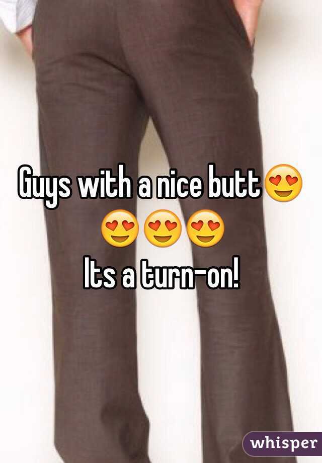 Guys with a nice butt😍😍😍😍 
Its a turn-on!