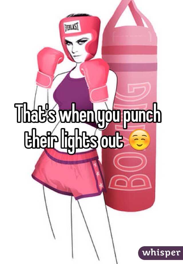 That's when you punch their lights out ☺️