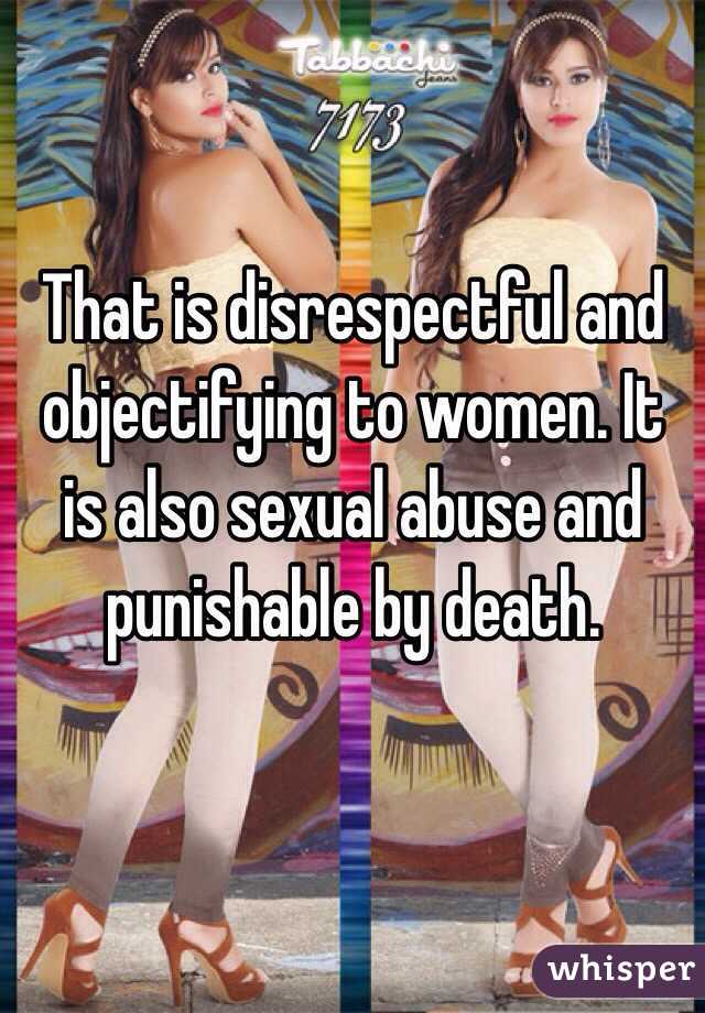 That is disrespectful and objectifying to women. It is also sexual abuse and punishable by death.