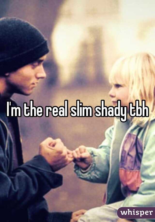 I'm the real slim shady tbh 