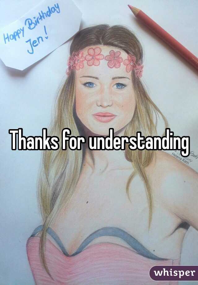 Thanks for understanding