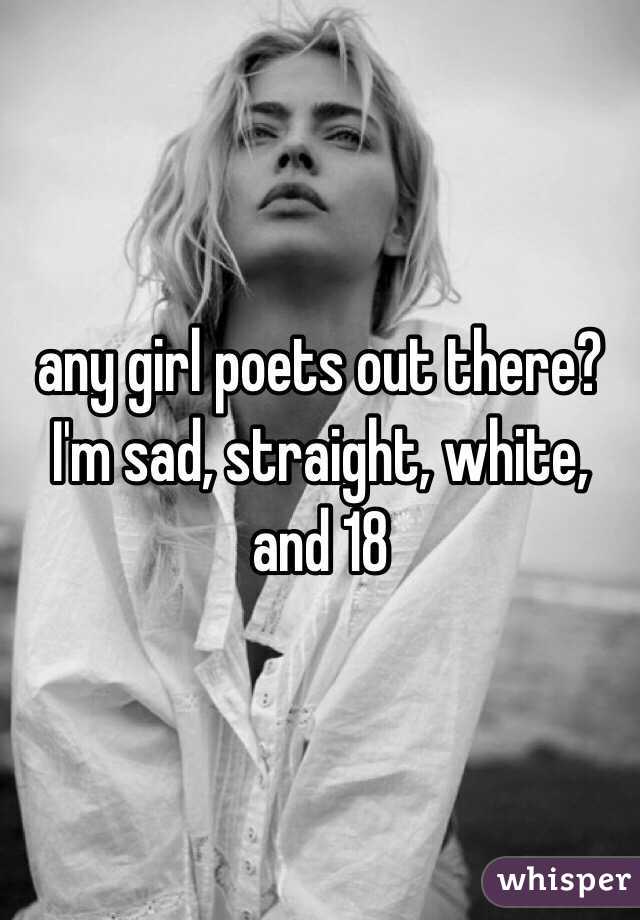 any girl poets out there? I'm sad, straight, white, and 18