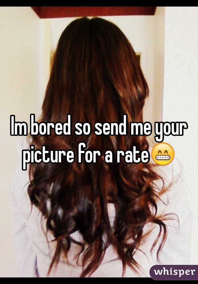 Im bored so send me your picture for a rate😁