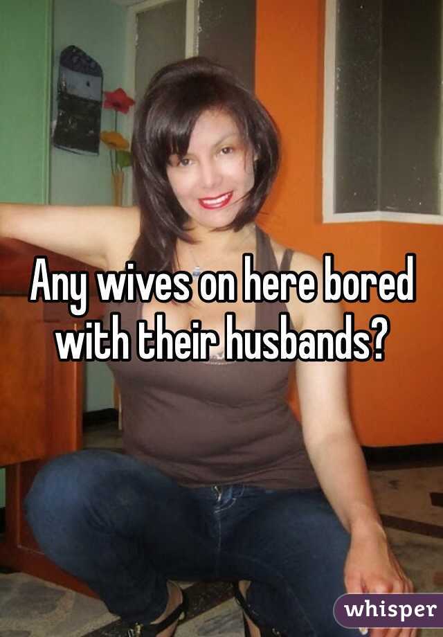 Any wives on here bored with their husbands?