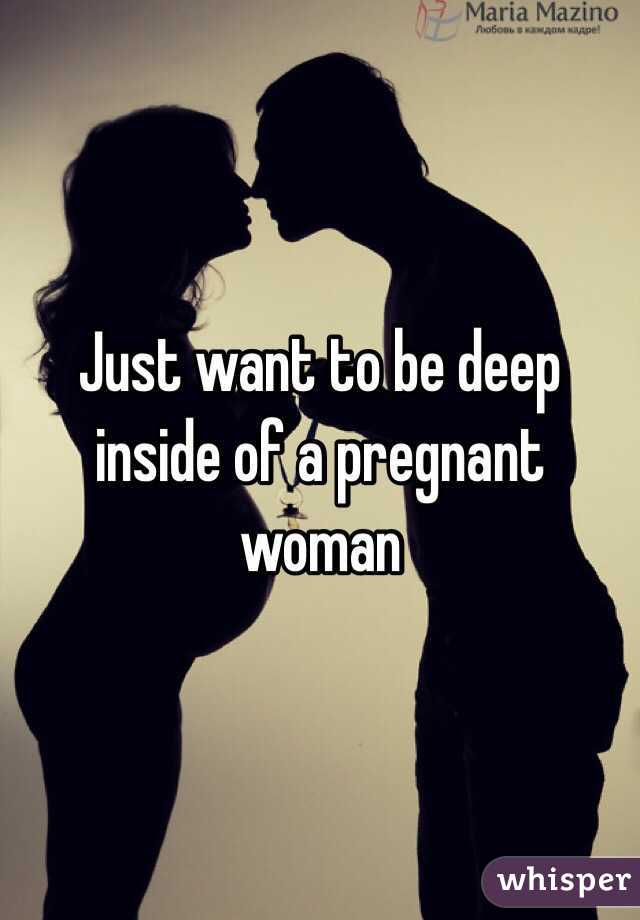 Just want to be deep inside of a pregnant woman