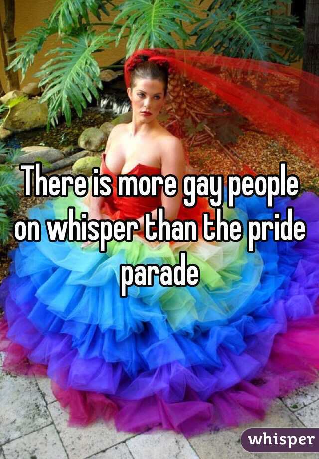 There is more gay people on whisper than the pride parade