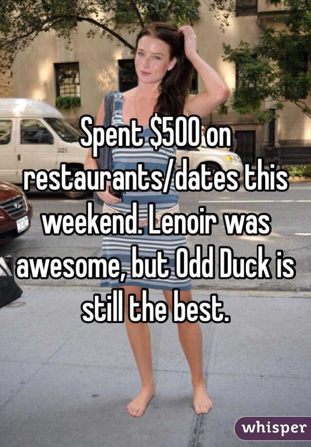 Spent $500 on restaurants/dates this weekend. Lenoir was awesome, but Odd Duck is still the best. 