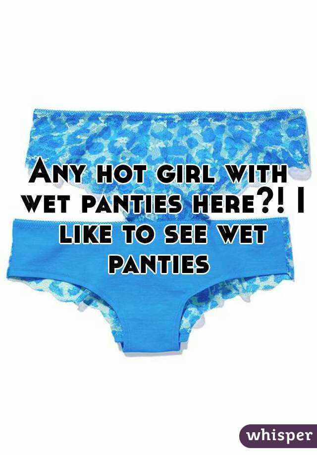 Any hot girl with wet panties here?! I like to see wet panties 