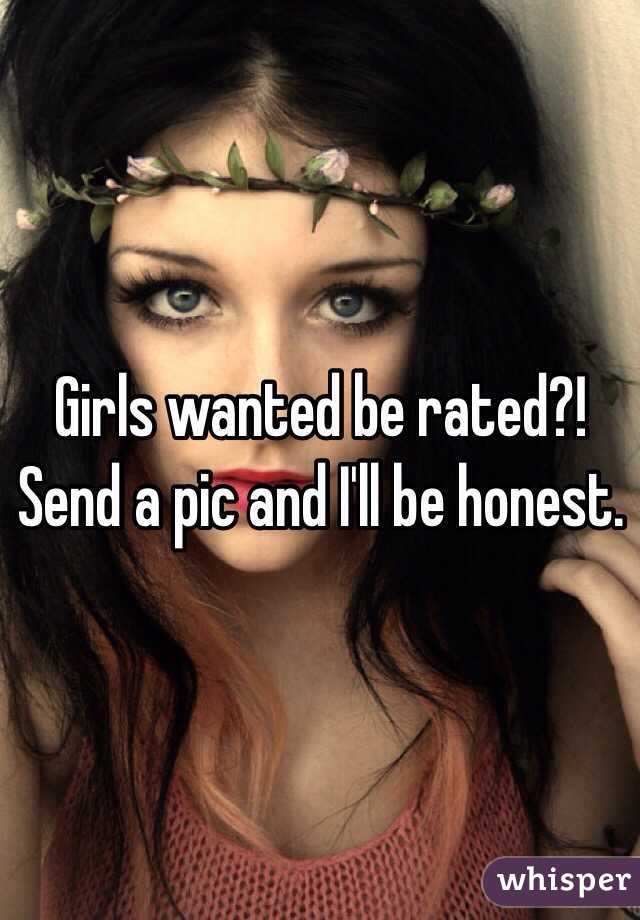 Girls wanted be rated?! 
Send a pic and I'll be honest. 