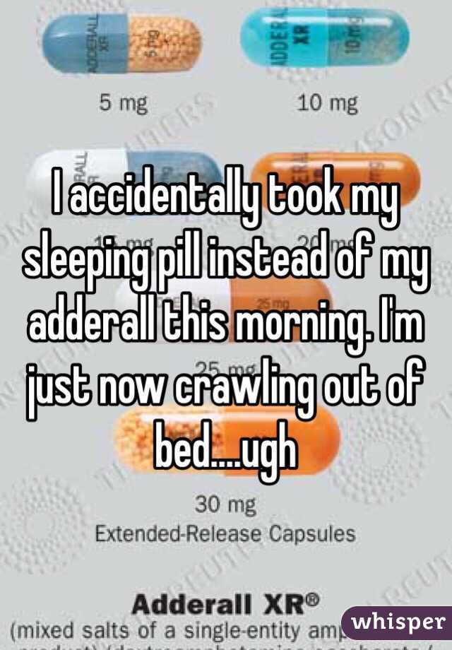 I accidentally took my sleeping pill instead of my adderall this morning. I'm just now crawling out of bed....ugh 