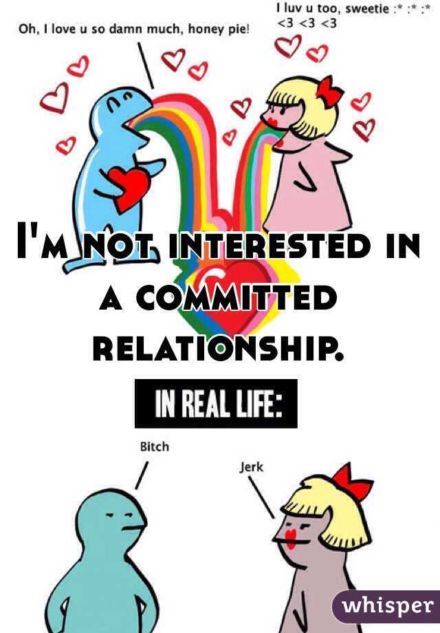 I'm not interested in a committed relationship. 