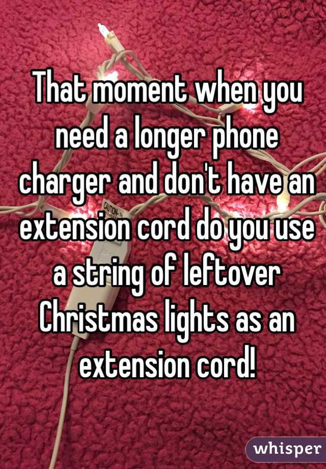 That moment when you need a longer phone charger and don't have an extension cord do you use a string of leftover Christmas lights as an extension cord!