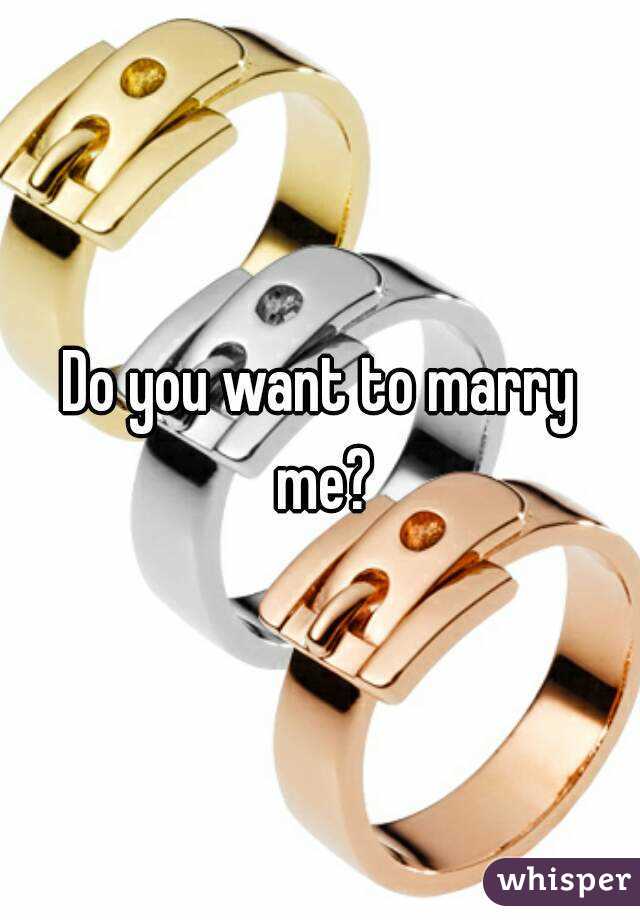 Do you want to marry me?